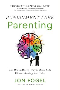 Punishment-Free Parenting: The Brain-Based Way to Raise Kids Without Raising