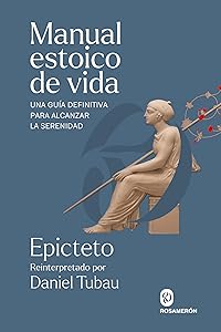 Manual estoico de vida: Una guía definitiva para alcanzar la serenidad
